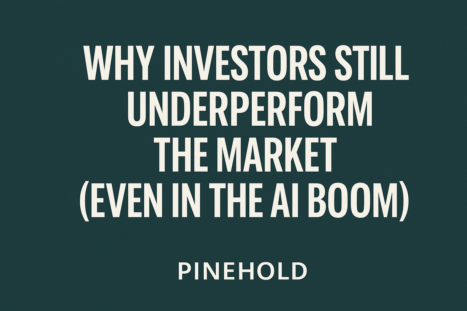 Why Investors Still Underperform the Market (Even in the AI Boom)